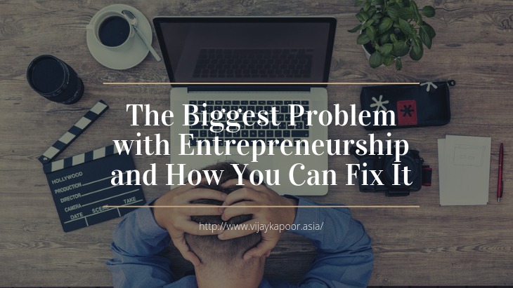 The Biggest Problem with Entrepreneurship and How You Can Fix It